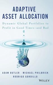 Adaptive Asset Allocation: Dynamic Global Portfolios to Profit in Good Times and Bad
