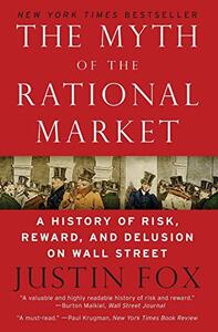 The Myth of the Rational Market: A History of Risk, Reward, and Delusion on Wall Street